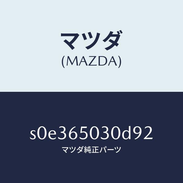 マツダ（MAZDA）ボツクス/マツダ純正部品/ボンゴ/S0E365030D92(S0E3-65-030D9)