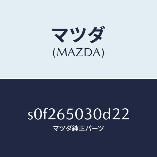 マツダ（MAZDA）ボツクス/マツダ純正部品/ボンゴ/S0F265030D22(S0F2-65-030D2)