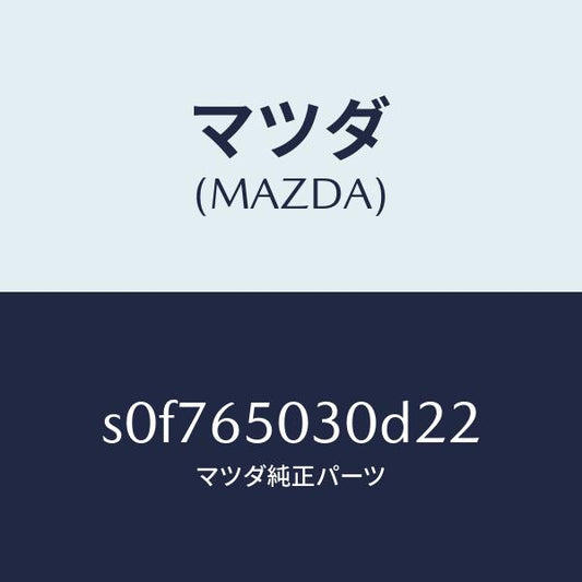 マツダ（MAZDA）ボツクス/マツダ純正部品/ボンゴ/S0F765030D22(S0F7-65-030D2)