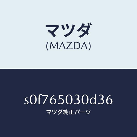 マツダ（MAZDA）ボツクス/マツダ純正部品/ボンゴ/S0F765030D36(S0F7-65-030D3)