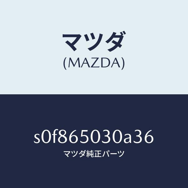 マツダ（MAZDA）ボツクス/マツダ純正部品/ボンゴ/S0F865030A36(S0F8-65-030A3)