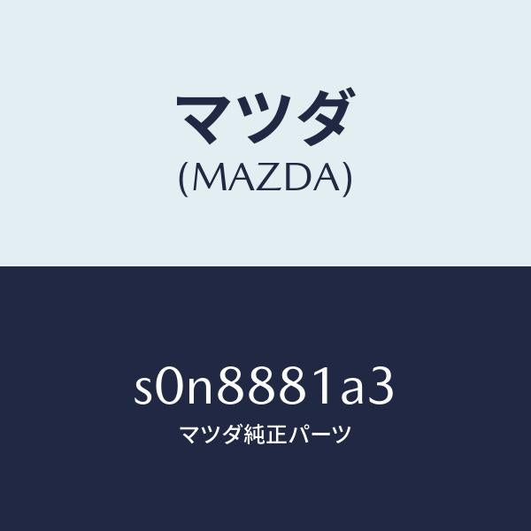 マツダ（MAZDA）インシユレーター/マツダ純正部品/ボンゴ/S0N8881A3(S0N8-88-1A3)