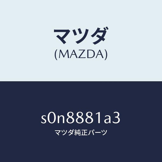 マツダ（MAZDA）インシユレーター/マツダ純正部品/ボンゴ/S0N8881A3(S0N8-88-1A3)