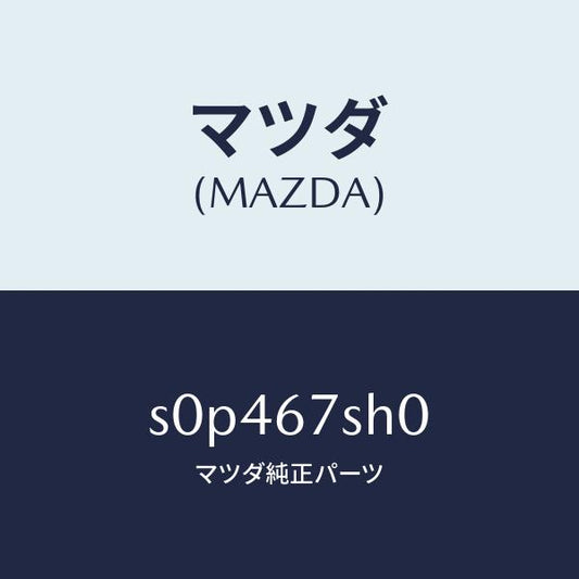 マツダ（MAZDA）コードシヨート/マツダ純正部品/ボンゴ/S0P467SH0(S0P4-67-SH0)