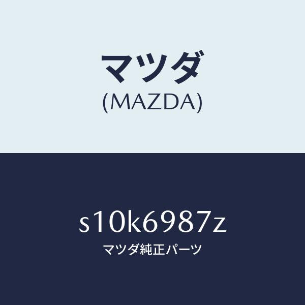 マツダ（MAZDA）ギヤー サン ルーフ/マツダ純正部品/ボンゴ/ドアーミラー/S10K6987Z(S10K-69-87Z)