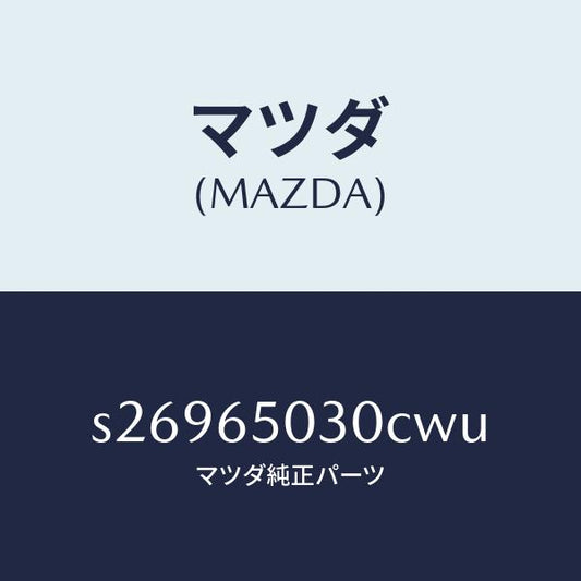 マツダ（MAZDA）ボツクス/マツダ純正部品/ボンゴ/S26965030CWU(S269-65-030CW)