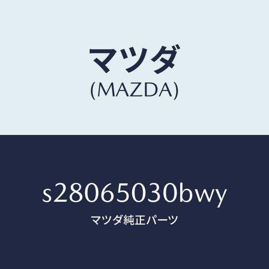 マツダ（MAZDA）ボツクス/マツダ純正部品/ボンゴ/S28065030BWY(S280-65-030BW)