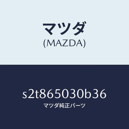 マツダ（MAZDA）ボツクス/マツダ純正部品/ボンゴ/S2T865030B36(S2T8-65-030B3)