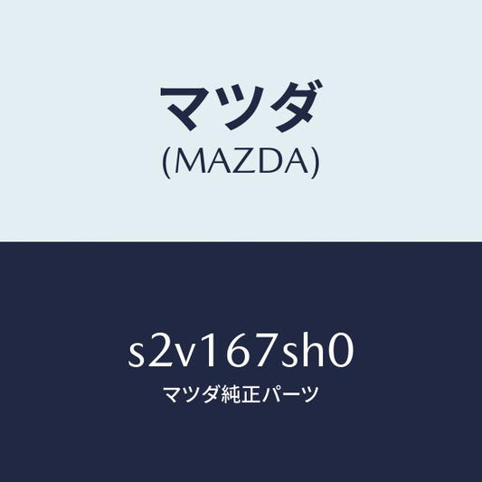 マツダ（MAZDA）コード シヨート/マツダ純正部品/ボンゴ/S2V167SH0(S2V1-67-SH0)