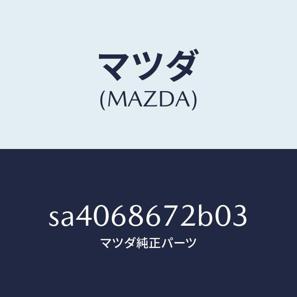 マツダ（MAZDA）MAT(V)/マツダ純正部品/ボンゴ/SA4068672B03(SA40-68-672B0)