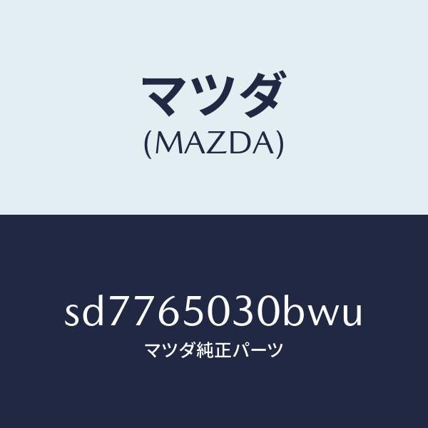 マツダ（MAZDA）ボツクス/マツダ純正部品/ボンゴ/SD7765030BWU(SD77-65-030BW)