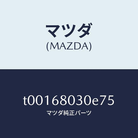 マツダ（MAZDA）シーリングトツプ/マツダ純正部品/T00168030E75(T001-68-030E7)