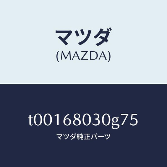 マツダ（MAZDA）シーリングトツプ/マツダ純正部品/T00168030G75(T001-68-030G7)