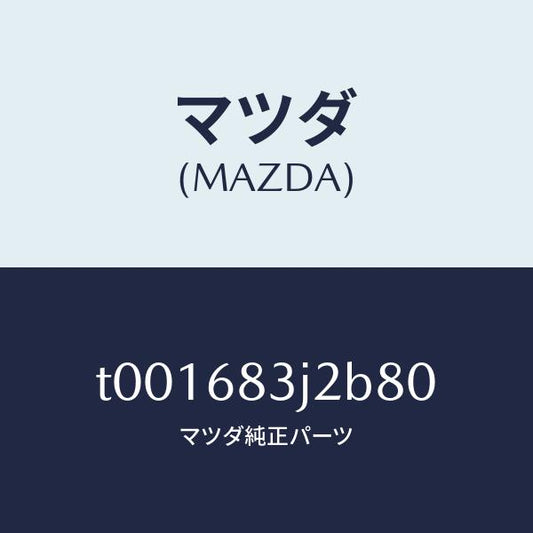 マツダ（MAZDA）ノブリツド/マツダ純正部品/T001683J2B80(T001-68-3J2B8)