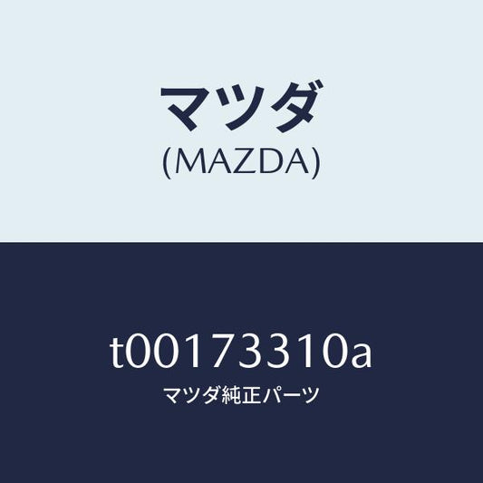 マツダ（MAZDA）ロツク(L)ドアー/マツダ純正部品/リアドア/T00173310A(T001-73-310A)