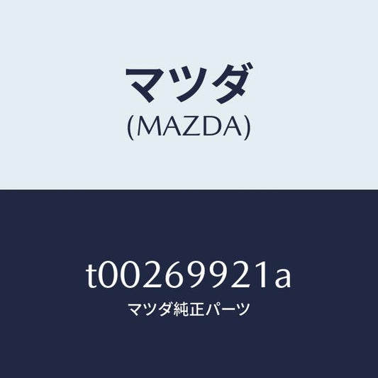 マツダ（MAZDA）ホースドレーンーフロント/マツダ純正部品/ドアーミラー/T00269921A(T002-69-921A)