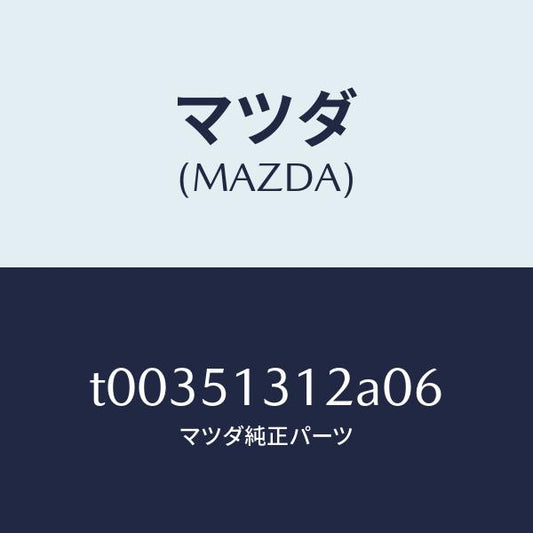 マツダ（MAZDA）ボデーインテリア&マツプランプ/マツダ純正部品/ランプ/T00351312A06(T003-51-312A0)