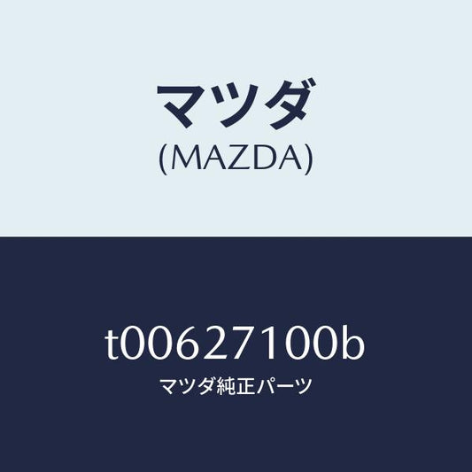マツダ（MAZDA）DRIVING&DIFF./マツダ純正部品/T00627100B(T006-27-100B)