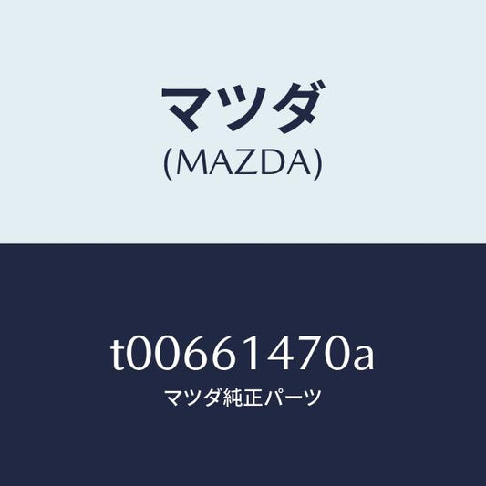 マツダ（MAZDA）ブラケツトホース/マツダ純正部品/T00661470A(T006-61-470A)