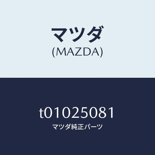 マツダ（MAZDA）リングスナツプ/マツダ純正部品/T01025081(T010-25-081)
