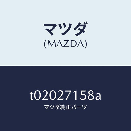 マツダ（MAZDA）SPACE/マツダ純正部品/T02027158A(T020-27-158A)