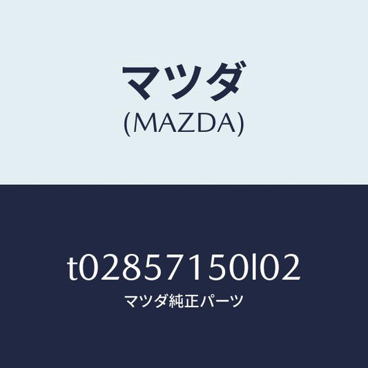 マツダ（MAZDA）シート(L)フロント/マツダ純正部品/シート/T02857150L02(T028-57-150L0)