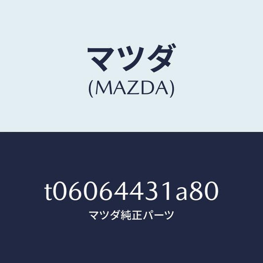 マツダ（MAZDA）パネルUP/マツダ純正部品/T06064431A80(T060-64-431A8)