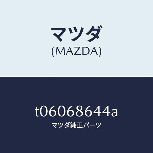 マツダ（MAZDA）パツド(R)タイヤハウス/マツダ純正部品/T06068644A(T060-68-644A)