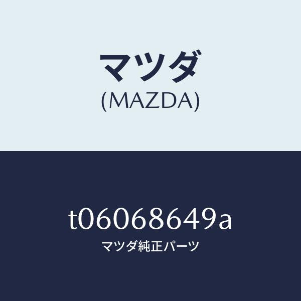マツダ（MAZDA）パツド(L)タイヤハウス/マツダ純正部品/T06068649A(T060-68-649A)