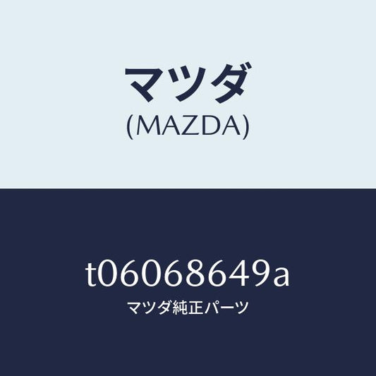 マツダ（MAZDA）パツド(L)タイヤハウス/マツダ純正部品/T06068649A(T060-68-649A)