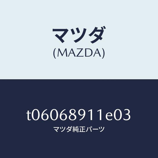 マツダ（MAZDA）ウエルト(R)シーミング/マツダ純正部品/T06068911E03(T060-68-911E0)