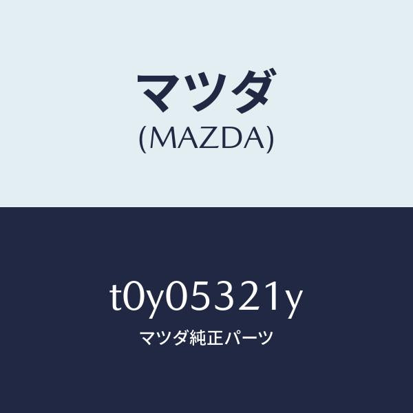 マツダ（MAZDA）パネル(R)ホイールエプロン/マツダ純正部品/ルーフ/T0Y05321Y(T0Y0-53-21Y)