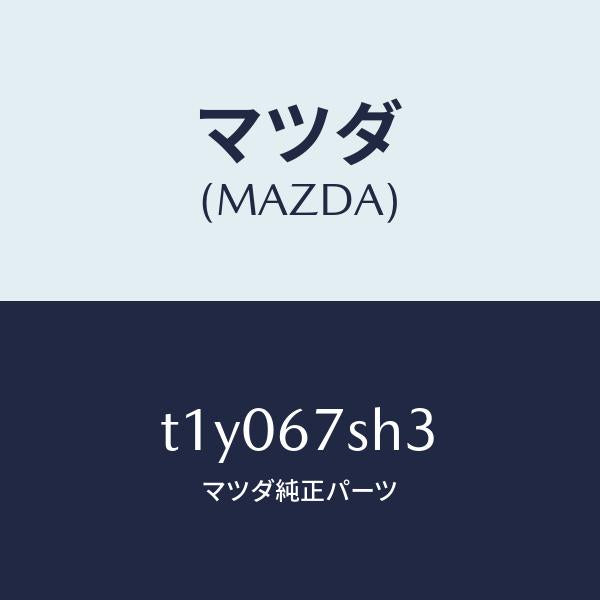 マツダ（MAZDA）コードヘツドランプシヨート/マツダ純正部品/T1Y067SH3(T1Y0-67-SH3)