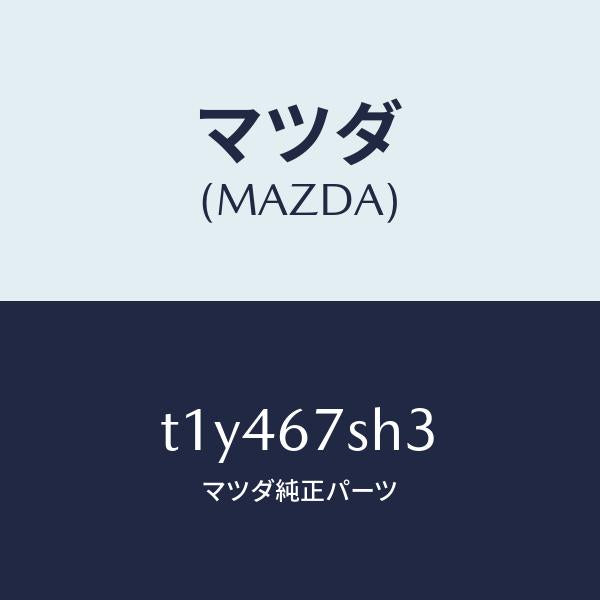 マツダ（MAZDA）コードシヨートFポジシヨンラン/マツダ純正部品/T1Y467SH3(T1Y4-67-SH3)
