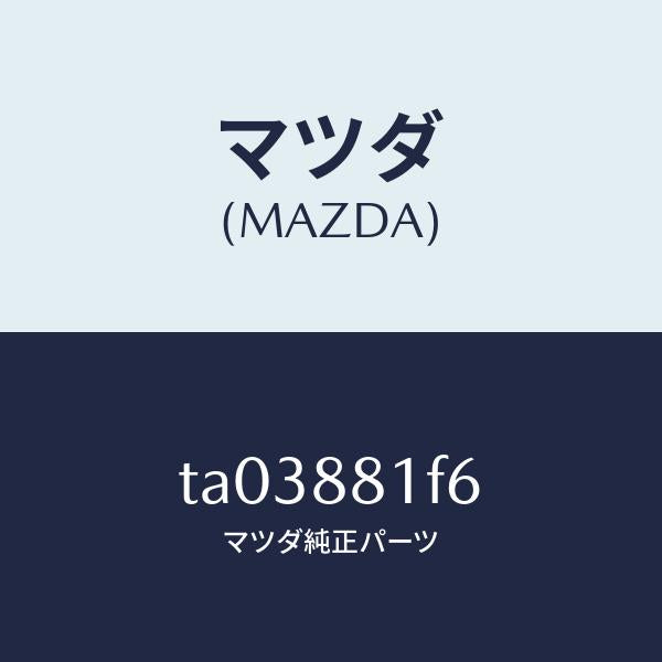 マツダ（MAZDA）カバーNO.4F.シートサイド/マツダ純正部品/TA03881F6(TA03-88-1F6)