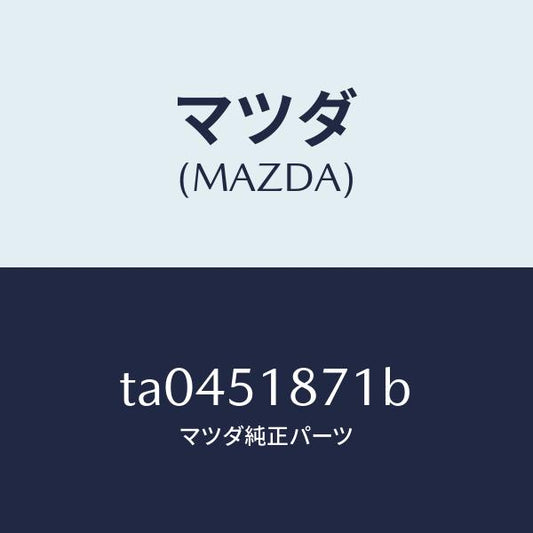 マツダ（MAZDA）フラツプ(R)リヤー/マツダ純正部品/ランプ/TA0451871B(TA04-51-871B)