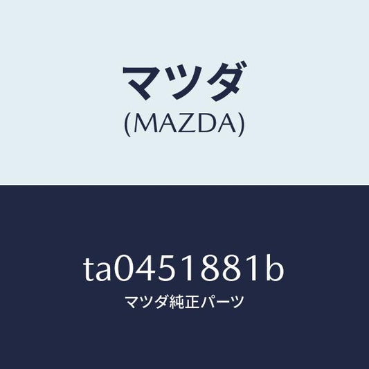 マツダ（MAZDA）フラツプ(L)リヤー/マツダ純正部品/ランプ/TA0451881B(TA04-51-881B)