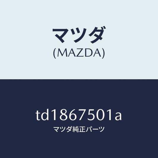 マツダ（MAZDA）パイプウオツシヤー/マツダ純正部品/タイタン/TD1867501A(TD18-67-501A)
