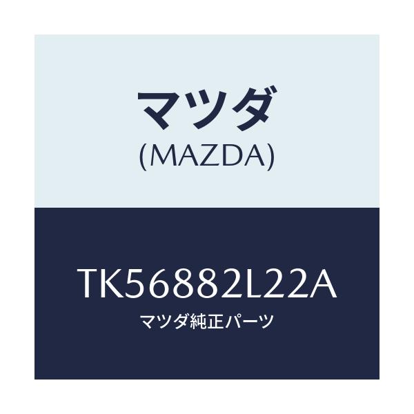 マツダ(MAZDA) カバーＮＯ．１（Ｒ） サイド/タイタン/複数個所使用/マツダ純正部品/TK56882L22A(TK56-88-2L22A)