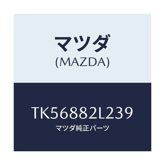 マツダ(MAZDA) カバーＮＯ．１（Ｒ） サイド/タイタン/複数個所使用/マツダ純正部品/TK56882L239(TK56-88-2L239)