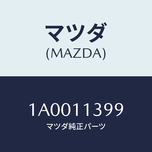 マツダ(MAZDA) シール オイル/車種共通部品/シャフト/マツダ純正部品/1A0011399(1A00-11-399)