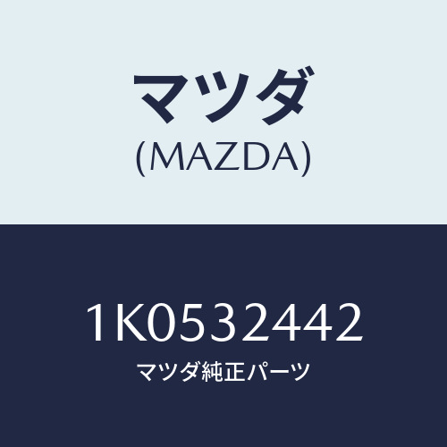 マツダ(MAZDA) クリツプ/OEMイスズ車/ハイブリッド関連/マツダ純正部品/1K0532442(1K05-32-442)