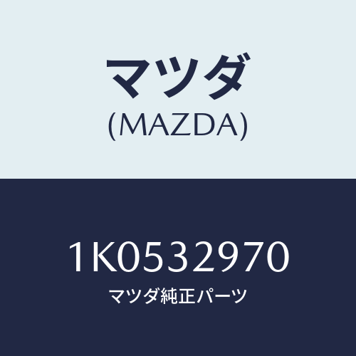 マツダ(MAZDA) リンク/OEMイスズ車/ハイブリッド関連/マツダ純正部品/1K0532970(1K05-32-970)