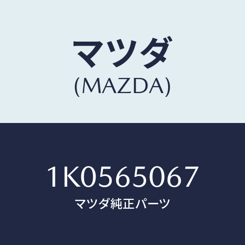 マツダ(MAZDA) ワツシヤー/OEMイスズ車/ゲート/マツダ純正部品/1K0565067(1K05-65-067)