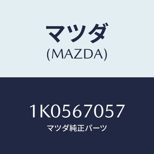 マツダ(MAZDA) カバー/OEMイスズ車/ハーネス/マツダ純正部品/1K0567057(1K05-67-057)