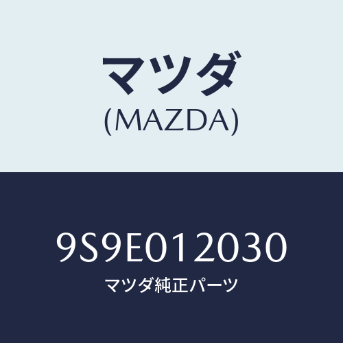 マツダ(MAZDA) ナツト/車種共通部品/エンジン系/マツダ純正部品/9S9E012030(9S9E-01-2030)