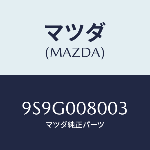 マツダ(MAZDA) ワツシヤー/車種共通部品/エンジン系/マツダ純正部品/9S9G008003(9S9G-00-8003)