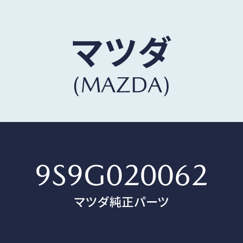 マツダ(MAZDA) ワツシヤー/車種共通部品/エンジン系/マツダ純正部品/9S9G020062(9S9G-02-0062)