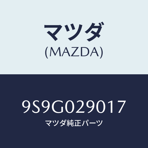 マツダ(MAZDA) ワツシヤー/車種共通部品/エンジン系/マツダ純正部品/9S9G029017(9S9G-02-9017)