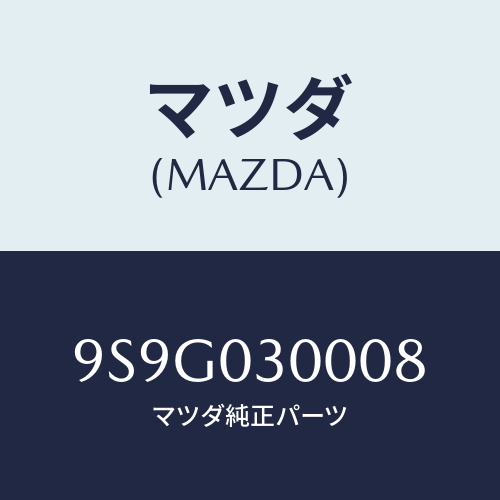 マツダ(MAZDA) ワツシヤー/車種共通部品/エンジン系/マツダ純正部品/9S9G030008(9S9G-03-0008)